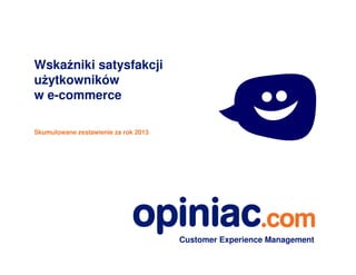 Customer Experience Management
Wskaźniki satysfakcji
użytkowników
w e-commerce
Skumulowane zestawienie za rok 2013
 