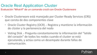Oracle Real Application Cluster 
Evaluación "What-If" de un comando crsctl con Oracle Clusterware 
• Oracle 
Clusterware 
...