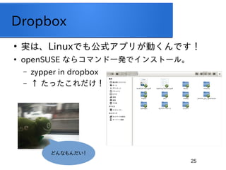 25
Dropbox

gϡLinuxǤ⹫ʽץ꤬ӤǤ

openSUSE ʤ饳ޥһkǥ󥹥ȩ`롣
C zypper in dropbox
C  ä
ɤʤ
 