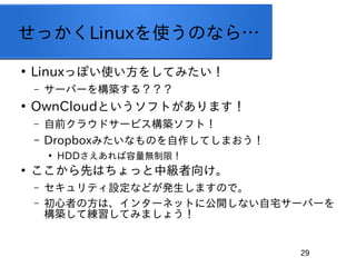 29
äLinuxʹΤʤ顭

Linuxäݤʹ򤷤Ƥߤ
C `Щ`򘋺B룿

OwnCloudȤեȤޤ
C ǰ饦ɥ`ӥBեȣ
C DropboxߤʤΤƤޤ

HDDoޣ

ȤϤäм򤱡
C ƥOʤɤkޤΤǡ
C ߤηϡ󥿩`ͥåȤ˹_ʤլ`Щ`
BƾƤߤޤ礦
 