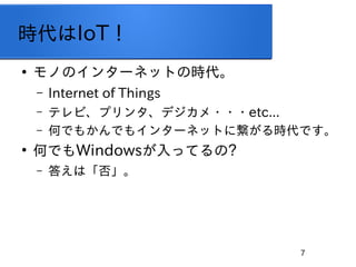 7
rIoT

ΤΥ󥿩`ͥåȤΕr
C Internet of Things
C ƥӡץ󥿡ǥ???etc...
C ΤǤ⤫Ǥ⥤󥿩`ͥåȤ˿rǤ

ΤǤWindowsäƤ?
C 𤨤ϡ񡹡
 