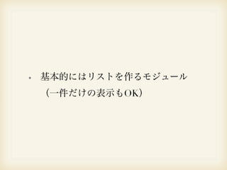 基本的にはリストを作るモジュール 
（一件だけの表示もOK） 
 