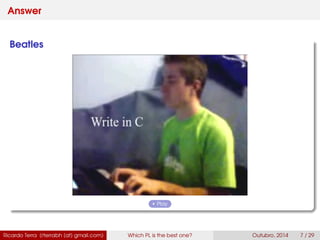 Answer
Beatles
Play
Ricardo Terra (rterrabh [at] gmail.com) Which PL is the best one? September, 2016 7 / 29
 