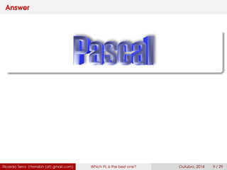 Answer
Ricardo Terra (rterrabh [at] gmail.com) Which PL is the best one? September, 2016 9 / 29
 