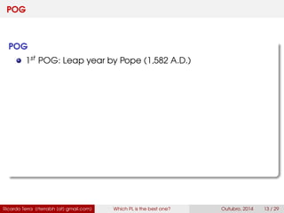 POG
POG
1st POG: Leap year by Pope (1,582 A.D.)
Ricardo Terra (rterrabh [at] gmail.com) Which PL is the best one? September, 2016 13 / 29
 