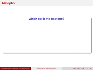 Metaphor
Which car is the best one?
Ricardo Terra (rterrabh [at] gmail.com) Which PL is the best one? September, 2016 3 / 29
 