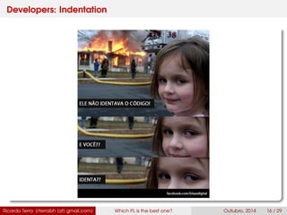 Developers: Indentation
Ricardo Terra (rterrabh [at] gmail.com) Which PL is the best one? September, 2016 16 / 29
 