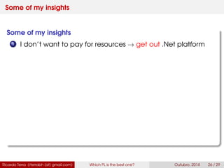 Some of my insights
Some of my insights
1 I don’t want to pay for resources → get out .Net platform
Ricardo Terra (rterrabh [at] gmail.com) Which PL is the best one? September, 2016 26 / 29
 