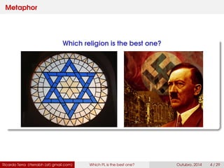 Metaphor
Which religion is the best one?
Ricardo Terra (rterrabh [at] gmail.com) Which PL is the best one? September, 2016 4 / 29
 