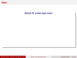 Now
Which PL is the best one?
Ricardo Terra (rterrabh [at] gmail.com) Which PL is the best one? September, 2016 5 / 29
 