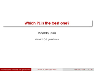 Which PL is the best one?
Ricardo Terra
rterrabh [at] gmail.com
Ricardo Terra (rterrabh [at] gmail.com) Which PL is the best one? September, 2016 1 / 29
 