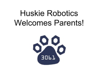 Huskie Robotics 
Welcomes Parents! 
 