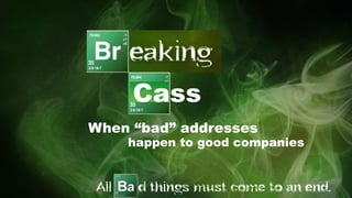 When “bad” addresses
Cass
happen to good companies
 
