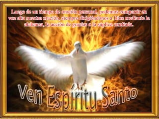 Luego de un tiempo de oración personal, podemos compartir en
voz alta nuestra oración, siempre dirigiéndonos a Dios mediante la
alabanza, la acción de gracias o la súplica confiada.
 