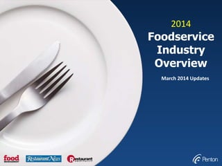 2014
Foodservice
Industry
Overview
March 2014 Updates
 