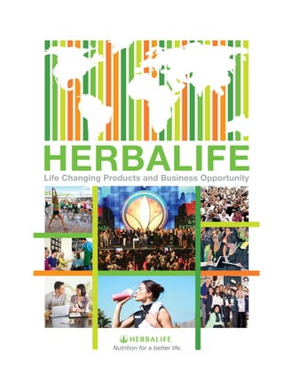 Nutrition for a better life.
Life Changing Products and Business Opportunity
HERBALIFE
Nutrition for a better life.
 