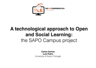 A technological approach to Open
and Social Learning: 
the SAPO Campus project
Carlos Santos"
Luís Pedro"
University of Aveiro, Portugal
 