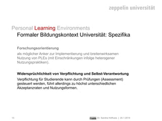Personal Learning Environments
Formaler Bildungskontext Universität: Spezifika
Forschungsorientierung
als möglicher Anker ...