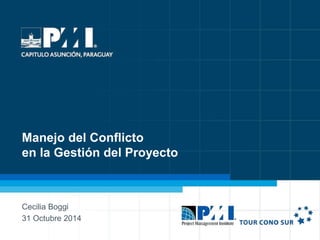 1
Manejo del Conflicto
en la Gestión del Proyecto
Cecilia Boggi
31 Octubre 2014
 