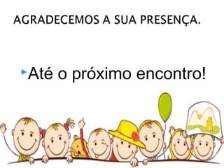 Até o próximo encontro! 
