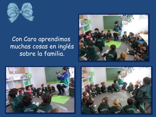 Con Caro aprendimos
muchas cosas en inglés
sobre la familia.
 