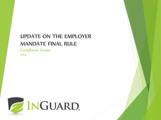 UPDATE ON THE EMPLOYER
MANDATE FINAL RULE
Compliance Corner
2014
 