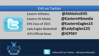 Wednesday, EHS on November Twitter 
27 
Eastern Athletics @AthleticsEHS 
Eastern HS Media @EasternHSmedia 
EHS Class of 2015 @EasternEagles15 
Lady Eagles Basketball @LadyEagles123 
JCPS Official News @JCPSKY 
Follow EHS on Twitter - @EasternHSmedia 
 