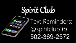 Spirit Club 
Text Reminders: 
@spiritclub to 
502-369-2572 
 