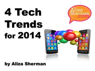 4 Tech
Trends
for

2014

by Aliza Sherman

 