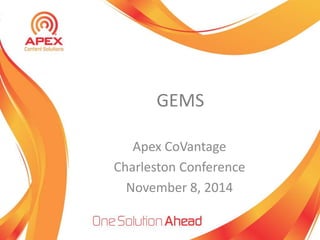 GEMS 
Apex CoVantage 
Charleston Conference 
November 8, 2014 
 