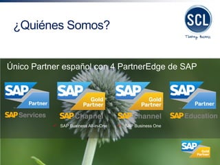 Único Partner español con 4 PartnerEdge de SAP 
 SAP Business All-in-One 
¿Quiénes Somos? 
 SAP Business One 
 