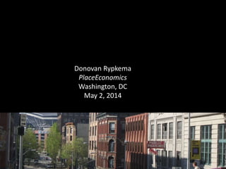 Donovan Rypkema
PlaceEconomics
Washington, DC
May 2, 2014
 