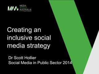 Creating an
inclusive social
media strategy
Dr Scott Hollier
Social Media in Public Sector 2014
 