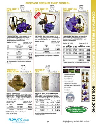 COMPACT PUMP PRESSURE- Reduces rapid pump cycling
and maintains a pre-set operating pressure for wells. Threaded
female I.D.x male O.D. on inlet and outlet connections. Features a
unleaded alloy body & cover, Nylon reinforced Buna-N diaphragm.
1” NTP Female connection x 11/4" male NPT.
Temp Max: 180°F (80C) Pressure Max: 400 PSI
SIZE PART # SPRING RANGE LIST PRICE
1” C3100E 35 - 65 PSI $ 263.17
1” * C3100E-1* 35 - 65 PSI $ 265.70
1” C3100EB 35 - 65 PSI $ 273.00
PUMP CONTROL VALVE - Reduces rapid pump cycle with
field adjustable by-pass and maintains a pre-set operating
downstream pressure. Ideal for irrigation, water wells and
agriculture applications. Optional check feature.
Max. pressure differential 125 PSI. Consult factory for higher pressure
differential.
29
BOOSTER-IT ®
C154 Discount Code A
CYCLE GARD®
CI
CIN101 Discount Code A
BOOSTER-IT
®
WATER SYSTEM PUMP CONTROL
VALVE- Designed for well water pumping systems, booster
systems, and pump irrigation pumping systems. Valve body is
cast from an unleaded bronze alloy with two 1/4" tapped holes on
tank side for pressure switch and gauge.
Temp Max: 180°F (80C) Pressure Max: 175 PSI
SIZE PART NO. WGT. CASE QTY. LIST PRICE
3/4" C154100 .7 100 $ 56.23
1" C154101 1.3 49 $ 77.78
11/4" C154102 1.6 36 $ 107.54
11/2" C154103 2.5 25 $ 119.99
2" C154104 3.1 16 $ 153.08
Note: BOOSTER-IT
®
requires a safety pressure release valve, not
available from Flomatic Valves.
PUMP CONTROL VALVE - Reduces rapid pump cycle and
maintains a pre-set operating downstream pressure.Ideal for irri-
gation, water wellsand agriculture. Built in by-pass at 5 GPM.
CYCLE GARD®
CI2
CIN101-2 Discount Code A
CYCLE GARD®
CNA
CNA101A Discount Code A
HYDROSTAT ®
MODEL C3100E Discount Code A
NEW!
FLANGEDANSI150#
CNA1010B
CNA1010C
CNA1010D
CNA1010E
CNA1010F
CNA1011C
CNA1011D
CNA1011E
CNA1011F
CNA1011G
CNA1011J
CNA1011K
CNA1011L
CNA1011M
$ 1,224
$ 1,224
$ 1,481
$ 1,593
$ 2,044
NPT VALVES RATED TO 250 PSI 125# FLANGED VALVES RATED TO 250 PSI
CIN1021F
CIN1021G
CIN1021J
CIN1021K
3"
4"
6"
8"
Temp Max: 180°F (80C) Pressure Max: 250 PSI
Factory set at 50 PSI
Temp Max: 180°F (80C) Pressure Max: 250 PSI
Factory set at 50 PSI Temp Max: 180°F (80C) Pressure Max: 250 PSI
LIST PRICE
LIST PRICE
LIST PRICE
11/2"
2"
11/2"
2"
2"
CIN1020C
CIN1020D
CIN1020C2
CIN1020D2
CIN1020DG2
SIZE
SIZE
SIZE
PART#
THREADED FEMALE
PART#
NPT
GROOVEDPART#
FLANGED 125#
$ 871.38
$ 952.75
$ 793.10
$ 880.65
$ 777.65
$ 1,416.25
$ 2,129.01
$ 4,370.29
$ 4,513.46
PUMP CONTROL VALVE-Reduces rapid pump cycle with
field adjustable by-pass and maintains a pre-set operating
downstream pressure for wells. CONSULT FACTORY or control
valve price list for specific options.
SIZE
PART #
LIST PRICELIST PRICE
PART #
11/4"
11/2"
2"
21/2"
3"
4"
6"
8"
10"
12"
$ 1,454
$ 1,615
$ 1,994
$ 2,101
$ 2,749
$ 4,043
$ 7,070
$ 9,661
$15,893
THREADED FEMALE
Factory set at 60 PSIMax Flow 25 GPM
CONSTANTPRESSUREPUMPCONTROL800.833.2040
www.flomatic.com High Quality Valves Built to Last...
* 3.75” in height will fit in a 4” well casing
**With (2) 1/4” Tappings
UNLEADED VALVES
CONSTANT PRESSURE PUMP CONTROL
Max. pressure differential 125 PSI. Consult factory for higher pressure
differential.
 