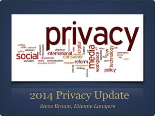 2014 Privacy Update
Steve Brown, Etienne Lawyers
 