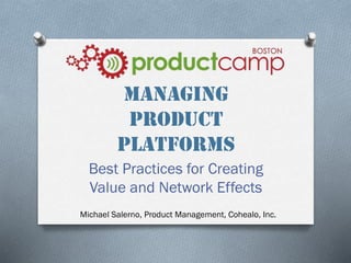 Managing
Product
Platforms
Best Practices for Creating
Value and Network Effects
Michael Salerno, Product Management, Cohealo, Inc.
 