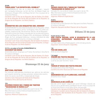 20,40h
TABALADA “LA SONATA DEL DIABLE”
(PURGATÒRIUM’14), des de la plaça del Llobregat i seguint
per l’avinguda Catalunya, carrers de Foix, de Miquel Àngel, de
Velázquez, d’Eugeni d’Ors, de Miquel Servet i fins a la plaça de la
Vinya d’en Petaca.
Coordinen l’acte: El Duc de les Roquetes, Ball de Diables, Els Diabò-
lics de les Roquetes del Garraf, Ball de Diables de les Roquetes, la
Dragona de les Roquetes i els Petits Diabòlics
22h
CORREFOC DE LES ROQUETES DEL GARRAF
(PURGATÒRIUM’14) amb el Ball de Diables de les Roquetes, el Ball
de Diables Els Diabòlics, el Duc i la Dragona, més cinc colles con-
vidades, celebració del 15è aniversari del Duc de les Roquetes.
Plaça de la Vinya d’en Petaca, baixada per les escales de la plaça,
carrers de Miquel Servet, d’Eugeni d’Ors, de Velázquez, de Miquel
Àngel, de Foix, avinguda Catalunya i encesa individual de cada
colla i posteriorment conjunta a la plaça Llobregat
Coordinen l’acte: El Duc de les Roquetes, Ball de Diables Els Diabòlics
de les Roquetes del Garraf, Ball de Diables de les Roquetes, la Drago-
na de les Roquetes i els Petits Diabòlics
23,15 h., en acabar el Correfoc (PURGATÒRIUM’14)
CONCERT DE ROCK
Amb DJ Dorwinion i els grups Los P-Setas, Noctämbuls i Zona Norte
A la plaça Llobregat
Coordinen l’acte: El Duc de les Roquetes, Ball de Diables, Els Diabò-
lics de les Roquetes del Garraf, Ball de Diables de les Roquetes, la
Dragona de les Roquetes i els Petits Diabòlics
Diumenge 22 de juny
9 h.
MATINAL MOTERA
Pel municipi, amb parades d’exhibició per admirar els vehicles
participants, esmorzar, sorteig sorpresa i exhibició de country
Amb inscripció a les 8,30h a l’esplanada de l’Espai
Coordina l’acte: Associació de Festes de les Roquetes
Col•labora: Amics del Country de Vilanova
18 h.
PRIMER PASSI DE L’OBRA DE TEATRE
“BUSCANDO A NEMO 2.0”
Entrada 3 €, a la venda el mateix dia a partir de les 17h
Més informació a www.milleniumespectaculos.com
Al Centre Cívic l’Espai
Organitza: Millenium Espectáculos
20 h.
SEGON PASSI DE L’OBRA DE TEATRE
“BUSCANDO A NEMO 2.0”
Entrada 3 €, a la venda el mateix dia a partir de les 17h
Més informació a www.milleniumespectaculos.com
Al Centre Cívic l’Espai
Organitza: Millenium Espectáculos
20,30 h.
DANSAESTIU
Actuació de la colla Dansaire de l’Agrupació de Balls Populars
A la plaça Llobregat
Organitza: Agrupació de Balls Populars de les Roquetes
Dilluns 23 de juny
A partir de les 11,30 h.
PER FESTA MAJOR, VINE A DIVERTIR-TE A LES
PISCINES EXTERIORS MUNICIPALS DE LES
ROQUETES!
Jornada lúdica amb inflable gegant i amb entrada gratuïta
Organitzen: Servei d’Esports i Espai Blau
13h
TOC DE GRALLES
Amb la colla El Geganter
I tot seguit,
PREGÓ DE FESTA MAJOR
Al Saló de Plens de la Vinya d’en Petaca
a càrrec de Joan Torrents i Sivill
14 h.
TRACA D’INICI DE FESTA MAJOR
A la plaça de la Vinya d’en Petaca
Coordina els actes: Associació de Festes de les Roquetes
19 h.
ARRIBADA DE LA FLAMA DEL CANIGÓ
Al Centre Cívic l’Espai
20 h.
CERCAVILA DE VIGÍLIA
Des del carrer Gaudí i seguint pel carrer d’Ortega i Gasset, de
García Lorca, de Barcelona, de Miquel Servet i final a la plaça de
la Vinya d’en Petaca, on els balls faran una passada
Coordina l’acte: Agrupació de Balls Populars de les Roquetes
Col•laboren: Castellers de les Roquetes, Ball de Diables Els Diabòlics,
Petits Diabòlics, Ball de Diables de les Roquetes, el Duc i la Dragona
de les Roquetes
11
 