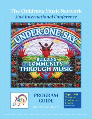 The Children’s Music Network
2014 International Conference
PROGRAM
GUIDE
www.CMNonline.org
Sept. 19-21
National
Conference
Center
Leesburg,VA
 