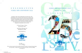 We are always amazed at the beautiful invitations, brochures, and materials you design
for us pro bono. Thank you for your creativity and talent. GK loves D3Big!
www.d3big.com
GLOBAL KIDS ANNIVERSARY GALA
C E L E B R A T I N G
Founded in 1989, and an independent non-profit since 1993,
Global Kids works to develop youth leaders for the global stage
through dynamic global education and leadership development
programs. Global Kids inspires underserved youth to achieve
academic excellence, self-actualization and global competency,
and empowers them to take action on critical issues
facing their communities and our world.
th nd
137 East 25 Street, 2 Floor
New York NY 10010
1825 K Street NW, Suite 210
Washington DC 20006
www.globalkids.org
GLOBAL KIDS ANNIVERSARY GALA
C E L E B R A T I N G
th
MARCH 11 , 2014
2014_Program_Journal
Thursday, March 06, 2014 5:18:37 PM
 