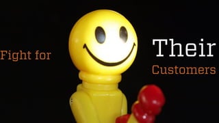 4 
@wilreynolds 
Fight for 
TheirCustomers  