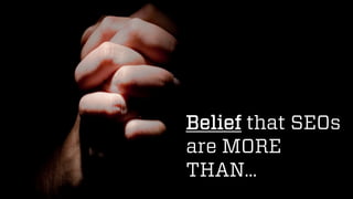 5 
@wilreynolds 
Beliefthat SEOsare MORE THAN…  