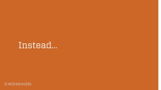 @wilreynolds 
Instead…  