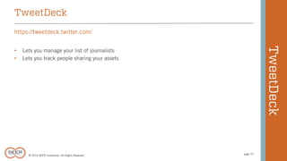 © 2014 SEER Interactive | All Rights Reserved 
page 72 
https://tweetdeck.twitter.com/ 
• Lets you manage your list of journalists 
• Lets you track people sharing your assets 
TweetDeck 
TweetDeck 
 