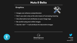 #a11y
#PSEWEB
#siteimprove
• Images can enhance comprehension
• Don't use color only as the sole means of conveying meaning
• Use alternative text attributes on your image tags
• Be careful using text within images
• Use the <alt=“ “> null attribute for decorative images
Nuts & Bolts
Graphics
 