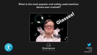 #a11y
#PSEWEB
#siteimprove
What is the most popular and widely used assistive
device ever created?
Glasses!
 