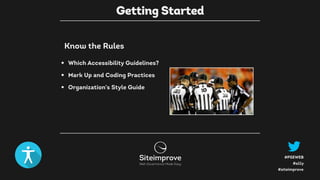 #a11y
#PSEWEB
#siteimprove
Know the Rules
Getting Started
• Which Accessibility Guidelines?
• Mark Up and Coding Practices
• Organization’s Style Guide
 