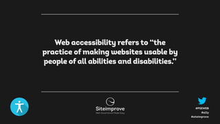 #a11y
#PSEWEB
#siteimprove
Web accessibility refers to “the
practice of making websites usable by
people of all abilities and disabilities.”
 