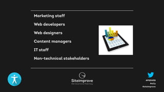 #a11y
#PSEWEB
#siteimprove
Marketing staff
Web developers
Web designers
Content managers
IT staff
Non-technical stakeholders
 