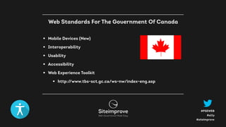 #a11y
#PSEWEB
#siteimprove
• Mobile Devices (New)
• Interoperability
• Usability
• Accessibility
• Web Experience Toolkit
• http://www.tbs-sct.gc.ca/ws-nw/index-eng.asp
Web Standards For The Government Of Canada
 