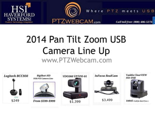 2014 Pan Tilt Zoom USB
Camera Line Up
www.PTZWebcam.com

 